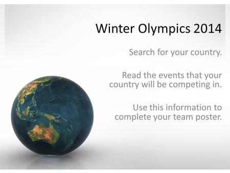 Winter Olympics 2014 Search for your country. Read the events that your country will be competing in. Use this information to complete your team poster.