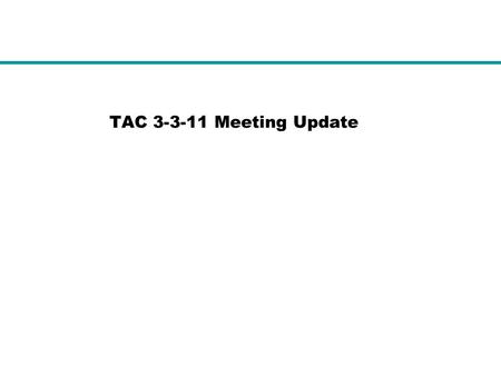 TAC 3-3-11 Meeting Update. Board Update and TAC Voting Item Kenan Ogelman, Vice Chair of TAC gave the Board Update. It included recommendation that TAC.