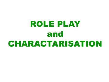 ROLE PLAY and CHARACTARISATION. a means of exploring attitudes and beliefs ROLE PLAY.