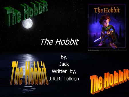 The Hobbit By, Jack Written by, J.R.R. Tolkien.  Bilbo, Gandalf, & Thorin.  The other dwarves are, Dwalin, Bawin, Kili, Fili, Dori, Nori, Ori, Oin,
