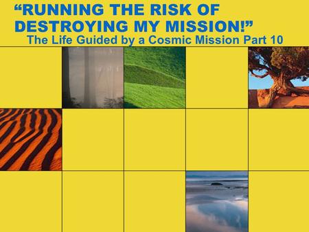 “RUNNING THE RISK OF DESTROYING MY MISSION!” The Life Guided by a Cosmic Mission Part 10.