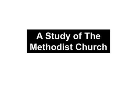 A Study of The Methodist Church. Teaching Methodists Need to show that God does not approve of religious division. You may have to prove that God is not.