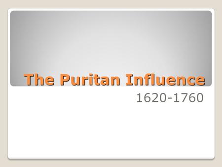 The Puritan Influence 1620-1760.