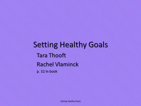 Setting Healthy Goals Tara Thooft Rachel Vlaminck p. 32 in book Setting Healthy Goals.