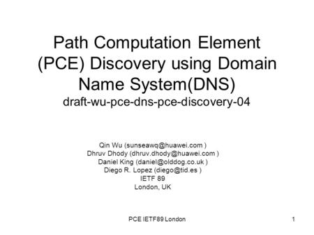 Path Computation Element (PCE) Discovery using Domain Name System(DNS) draft-wu-pce-dns-pce-discovery-04 Qin Wu ) Dhruv Dhody