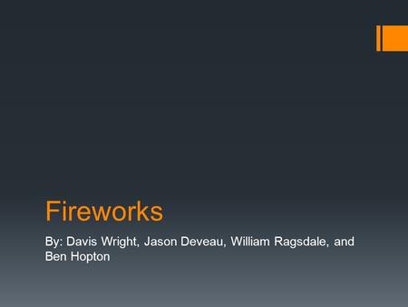 Fireworks By: Davis Wright, Jason Deveau, William Ragsdale, and Ben Hopton.