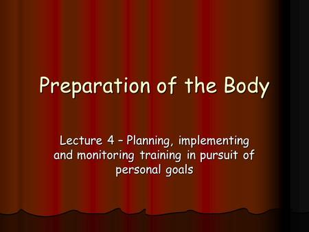 Preparation of the Body Lecture 4 – Planning, implementing and monitoring training in pursuit of personal goals.