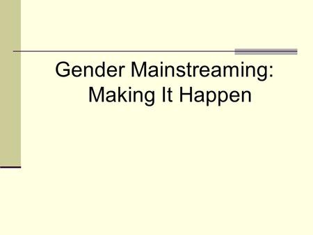 Gender Mainstreaming: Making It Happen. Why are we concerned with gender equality? Made progress on women’s capabilities— education and health By 2004,