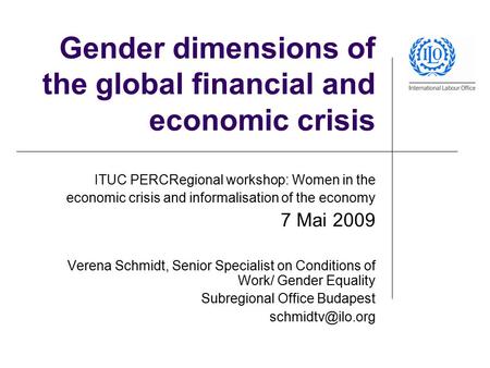 Gender dimensions of the global financial and economic crisis ITUC PERCRegional workshop: Women in the economic crisis and informalisation of the economy.
