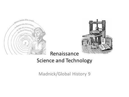 Renaissance Science and Technology Madnick/Global History 9.