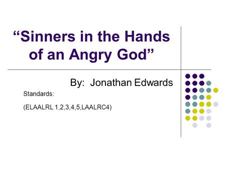 “Sinners in the Hands of an Angry God” By: Jonathan Edwards Standards: (ELAALRL 1,2,3,4,5,LAALRC4)