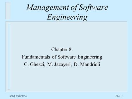 SFWR ENG 3KO4 Slide 1 Management of Software Engineering Chapter 8: Fundamentals of Software Engineering C. Ghezzi, M. Jazayeri, D. Mandrioli.
