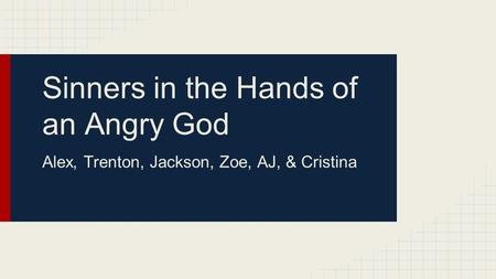 Sinners in the Hands of an Angry God Alex, Trenton, Jackson, Zoe, AJ, & Cristina.