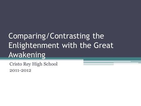 Comparing/Contrasting the Enlightenment with the Great Awakening Cristo Rey High School 2011-2012.