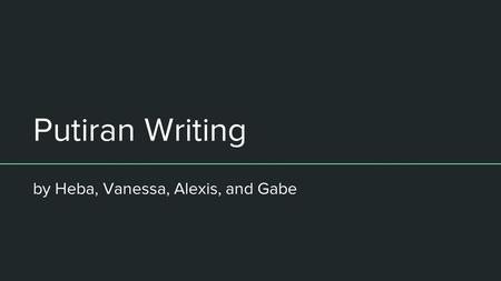 Putiran Writing by Heba, Vanessa, Alexis, and Gabe.