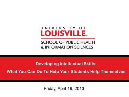 11/26/2015 Developing Intellectual Skills: What You Can Do To Help Your Students Help Themselves Friday, April 19, 2013.