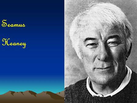 Seamus Heaney. Seamus Heaney born in Northern Ireland in 1939 eldest of nine children father - farmer and cattle dealer poetry centred on the countryside.