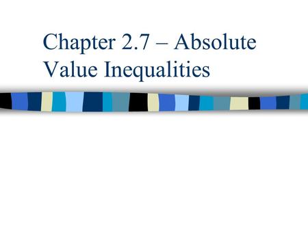 Chapter 2.7 – Absolute Value Inequalities. Objectives Solve absolute value inequalities of the form /x/ < a Solve absolute value inequalities of the form.