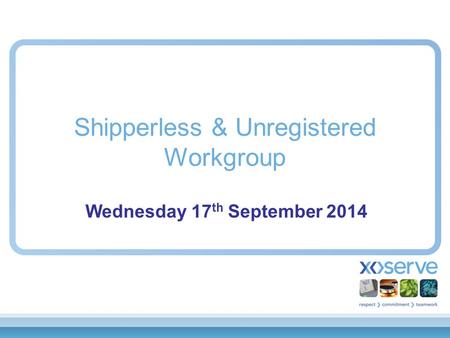 Shipperless & Unregistered Workgroup Wednesday 17 th September 2014.