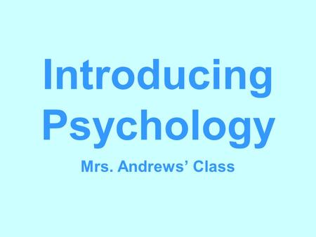 Introducing Psychology Mrs. Andrews’ Class. What Is Psychology? The scientific study of behavior and mental processes.