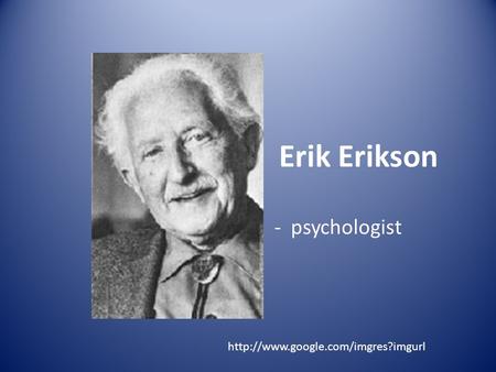 Erik Erikson - psychologist