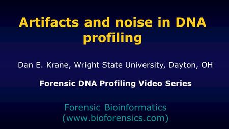Artifacts and noise in DNA profiling Forensic Bioinformatics (www.bioforensics.com) Dan E. Krane, Wright State University, Dayton, OH Forensic DNA Profiling.