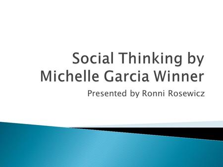 Presented by Ronni Rosewicz.  To learn the basics of Social Thinking  To learn practical strategies and common vocabulary to help your child be more.