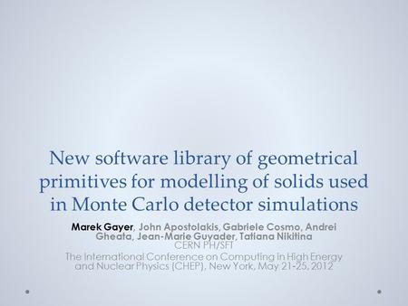 New software library of geometrical primitives for modelling of solids used in Monte Carlo detector simulations Marek Gayer, John Apostolakis, Gabriele.