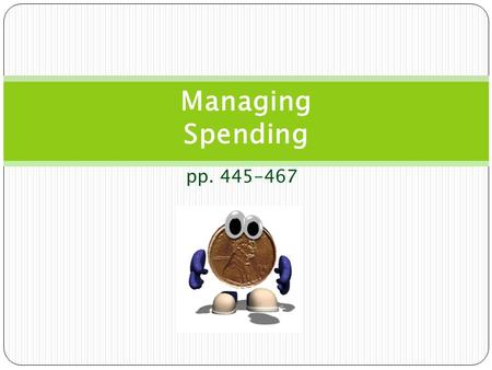 Pp. 445-467 Managing Spending. What to do with the money you earn? Budgeting Your Money Budget: Budget helps you: