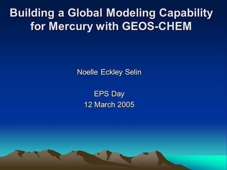Building a Global Modeling Capability for Mercury with GEOS-CHEM Noelle Eckley Selin EPS Day 12 March 2005.