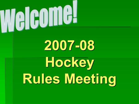 2007-08Hockey Rules Meeting. RULES MEETING ATTENDANCE  HEAD COACHES must now attend a rules meeting every year.  If don’t attend will have the opportunity.