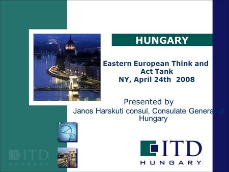 HUNGARY Presented by Janos Harskuti consul, Consulate General of Hungary Eastern European Think and Act Tank NY, April 24th 2008.