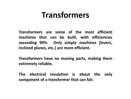 Transformers Transformers are some of the most efficient machines that can be built, with efficiencies exceeding 99%. Only simple machines (levers, inclined.