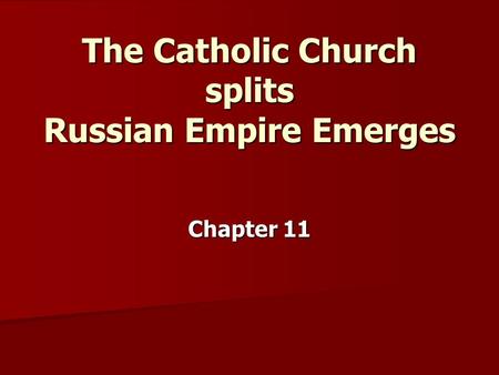 The Catholic Church splits Russian Empire Emerges Chapter 11.