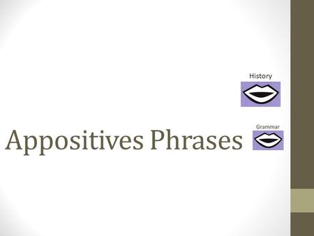 Appositives Phrases History. What is an appositive? Appositives are our third type of phrase. We’ve already done prepositional phrases and infinitive.