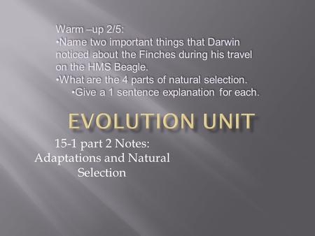 15-1 part 2 Notes: Adaptations and Natural Selection Warm –up 2/5: Name two important things that Darwin noticed about the Finches during his travel on.