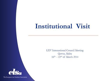 Institutional Visit LXV International Council Meeting Qawra, Malta 16 th - 23 rd of March 2014.