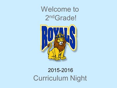 Welcome to 2 nd Grade! Curriculum Night 2015-2016.