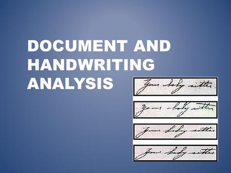 DOCUMENT AND HANDWRITING ANALYSIS. DOCUMENTS AS EVIDENCE Document specialists are called to : Verify handwriting and signatures Authenticate documents.