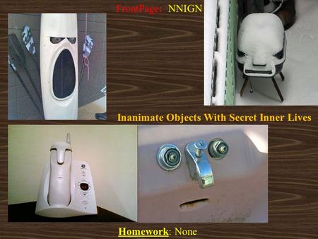 Homework: None FrontPage: NNIGN Inanimate Objects With Secret Inner Lives.