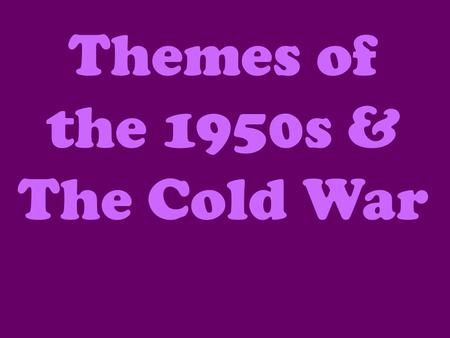 Themes of the 1950s & The Cold War. Prosperity American consumers, after being held in check by the Great Depression and wartime scarcities, finally had.