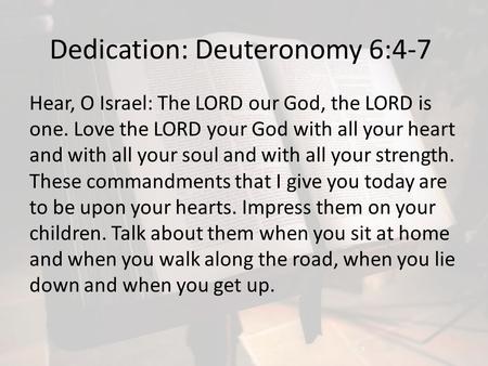 Dedication: Deuteronomy 6:4-7