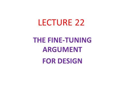 LECTURE 22 THE FINE-TUNING ARGUMENT FOR DESIGN. THE INITIAL COMPETITORS NATURALISTIC (SINGLE WORLD) HYPOTHESIS (NH 1 ): Reality consists of a single material,