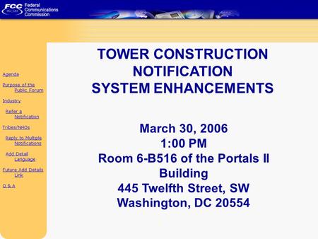 1 TOWER CONSTRUCTION NOTIFICATION SYSTEM ENHANCEMENTS March 30, 2006 1:00 PM Room 6-B516 of the Portals II Building 445 Twelfth Street, SW Washington,