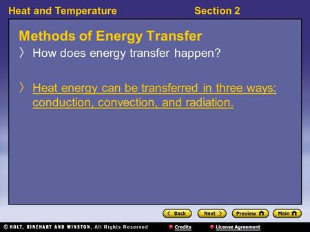 Heat and TemperatureSection 2 Methods of Energy Transfer 〉 How does energy transfer happen? 〉 Heat energy can be transferred in three ways: conduction,