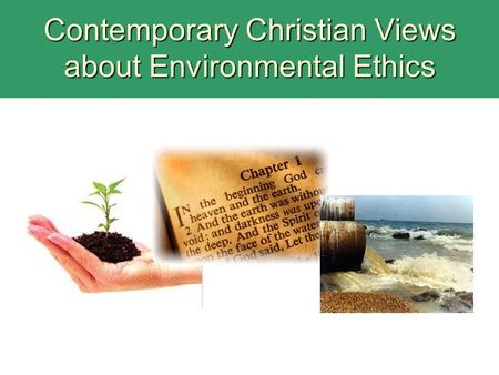 Contemporary Christian Views about Environmental Ethics.