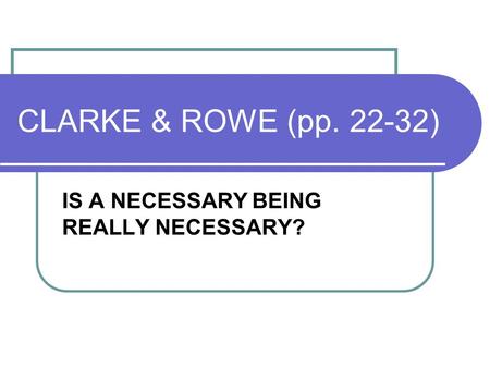 CLARKE & ROWE (pp. 22-32) IS A NECESSARY BEING REALLY NECESSARY?