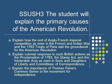 SSUSH3 The student will explain the primary causes of the American Revolution. a. Explain how the end of Anglo-French imperial competition as seen in the.