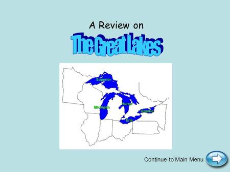 A Review on Continue to Main Menu The Great Lakes Main Menu Click below for more information on each lake: Lake Huron Lake Ontario Lake Michigan Lake.