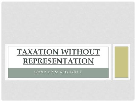 CHAPTER 5: SECTION 1 TAXATION WITHOUT REPRESENTATION.